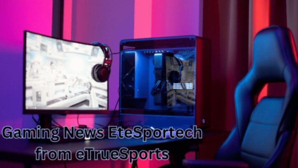 gaming news etesportech from etruesports